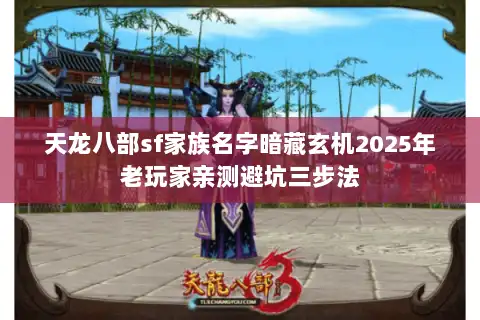 天龙八部sf家族名字暗藏玄机2025年老玩家亲测避坑三步法