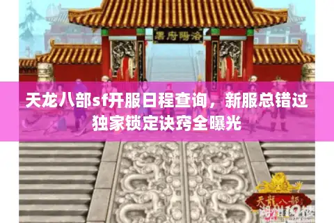 天龙八部sf开服日程查询，新服总错过独家锁定诀窍全曝光