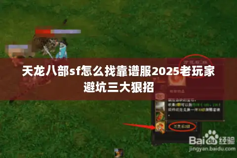 天龙八部sf怎么找靠谱服2025老玩家避坑三大狠招 天龙八部sf怎么找靠谱服2025老玩家避坑三大狠招