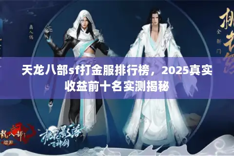 天龙八部sf打金服排行榜,2025真实收益前十名实测揭秘 天龙八部sf打金服排行榜,2025真实收益前十名实测揭秘