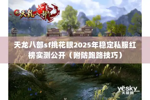 天龙八部sf挑花眼2025年稳定私服红榜实测公开(附防跑路技巧) 天龙八部sf挑花眼2025年稳定私服红榜实测公开(附防跑路技巧)