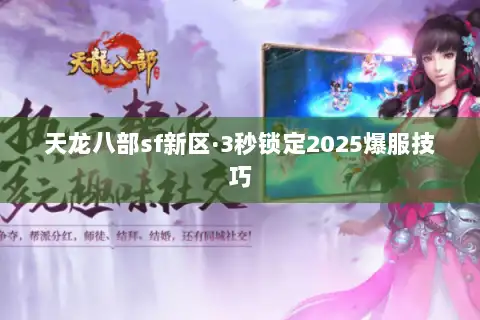 天龙八部sf新区·3秒锁定2025爆服技巧