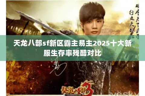 天龙八部sf新区霸主易主2025十大新服生存率残酷对比