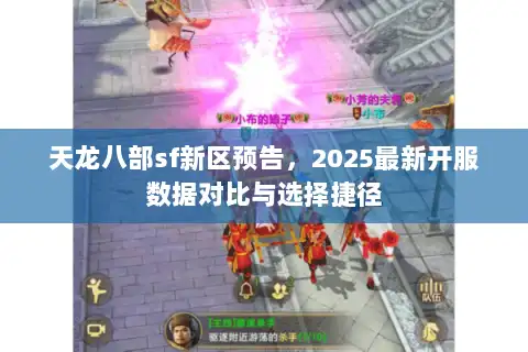 天龙八部sf新区预告，2025最新开服数据对比与选择捷径
