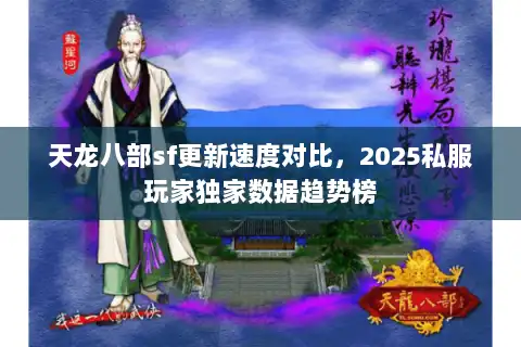 天龙八部sf更新速度对比，2025私服玩家独家数据趋势榜