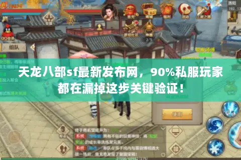 天龙八部sf最新发布网，90%私服玩家都在漏掉这步关键验证！