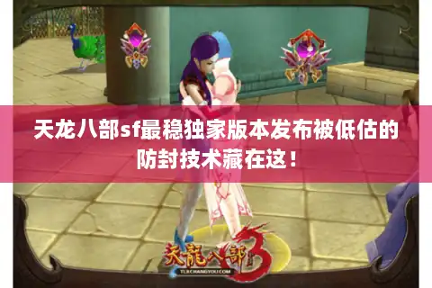 天龙八部sf最稳独家版本发布被低估的防封技术藏在这！