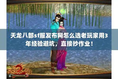 天龙八部sf服发布网怎么选老玩家用3年经验避坑，直接抄作业！