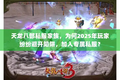 天龙八部私服家族，为何2025年玩家纷纷避开陷阱，加入专属私服？