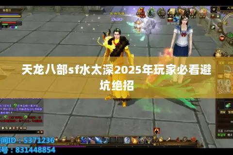天龙八部sf水太深2025年玩家必看避坑绝招