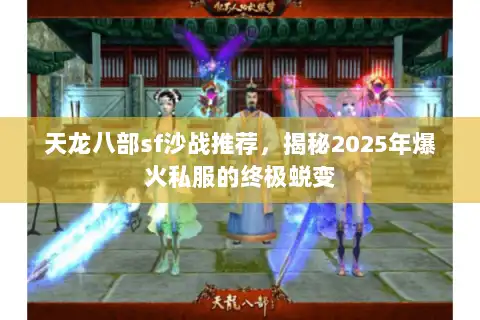 天龙八部sf沙战推荐，揭秘2025年爆火私服的终极蜕变