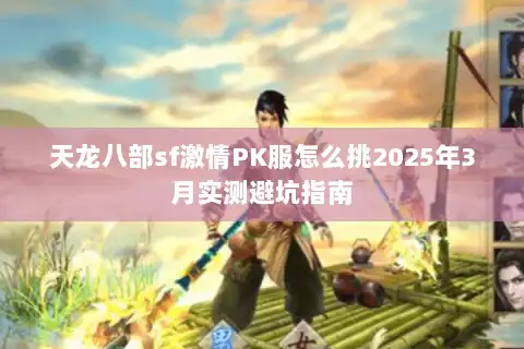 天龙八部sf激情PK服怎么挑2025年3月实测避坑指南