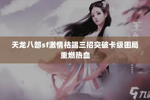 天龙八部sf激情枯竭三招突破卡级困局重燃热血
