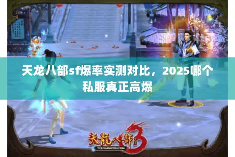 天龙八部sf爆率实测对比,2025哪个私服真正高爆 天龙八部sf爆率实测对比,2025哪个私服真正高爆