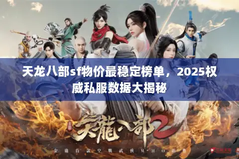 天龙八部sf物价最稳定榜单，2025权威私服数据大揭秘