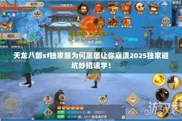 天龙八部sf独家服为何屡屡让你崩溃2025独家避坑妙招速学！