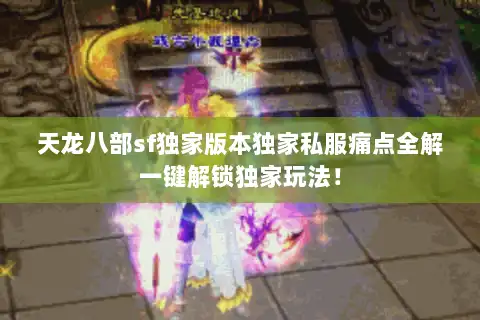 天龙八部sf独家版本独家私服痛点全解一键解锁独家玩法！