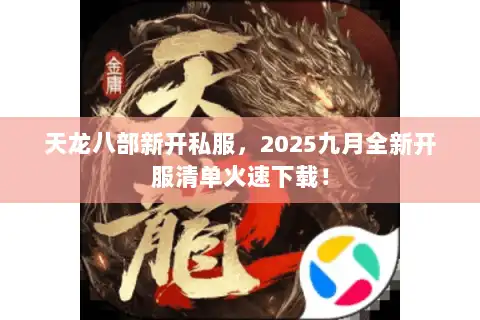 天龙八部新开私服，2025九月全新开服清单火速下载！