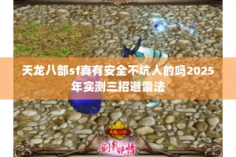 天龙八部sf真有安全不坑人的吗2025年实测三招避雷法 天龙八部sf真有安全不坑人的吗2025年实测三招避雷法