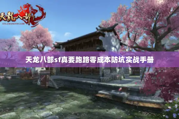 天龙八部sf真要跑路零成本防坑实战手册