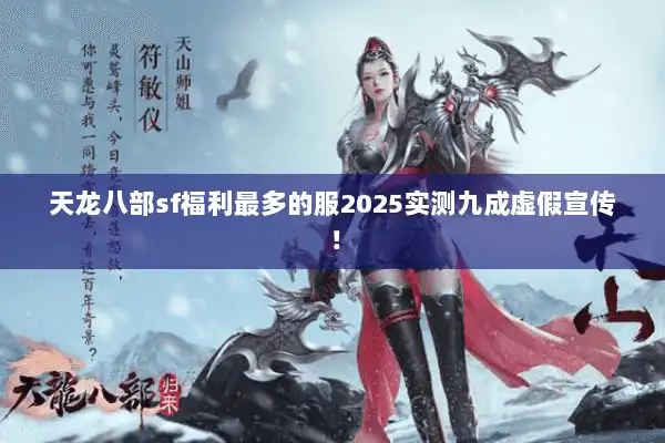 天龙八部sf福利最多的服2025实测九成虚假宣传！