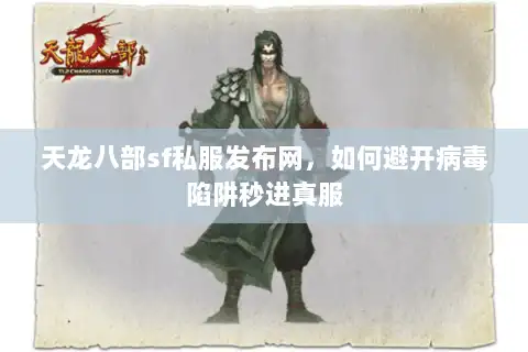 天龙八部sf私服发布网,如何避开病毒陷阱秒进真服 天龙八部sf私服发布网,如何避开病毒陷阱秒进真服
