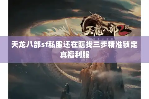天龙八部sf私服还在瞎找三步精准锁定真福利服 天龙八部sf私服还在瞎找三步精准锁定真福利服