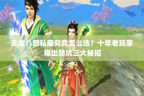 天龙八部私服究竟怎么选？十年老玩家曝出防坑三大秘招