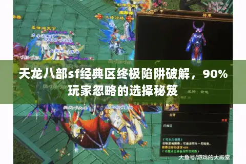 天龙八部sf经典区终极陷阱破解，90%玩家忽略的选择秘笈