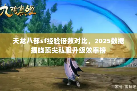天龙八部sf经验倍数对比，2025数据揭晓顶尖私服升级效率榜