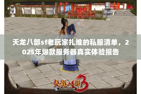 天龙八部sf老玩家扎堆的私服清单，2025年爆款服务器真实体验报告