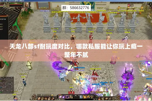 天龙八部sf耐玩度对比,哪款私服能让你玩上瘾一整年不腻 天龙八部sf耐玩度对比,哪款私服能让你玩上瘾一整年不腻
