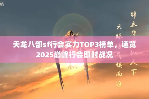 天龙八部sf行会实力TOP3榜单,速览2025巅峰行会即时战况 天龙八部sf行会实力TOP3榜单,速览2025巅峰行会即时战况