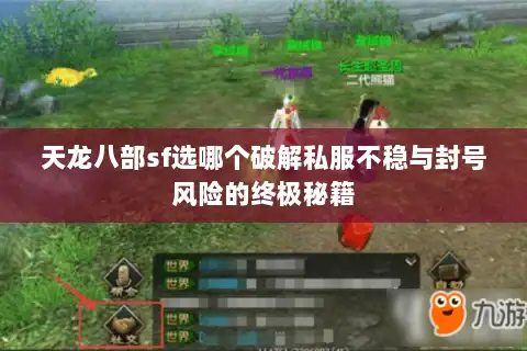 天龙八部sf选哪个破解私服不稳与封号风险的终极秘籍 天龙八部sf选哪个破解私服不稳与封号风险的终极秘籍