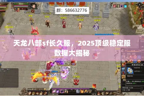 天龙八部sf长久服,2025顶级稳定服数据大揭秘 天龙八部sf长久服,2025顶级稳定服数据大揭秘