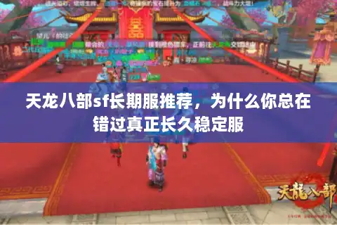 天龙八部sf长期服推荐,为什么你总在错过真正长久稳定服 天龙八部sf长期服推荐,为什么你总在错过真正长久稳定服