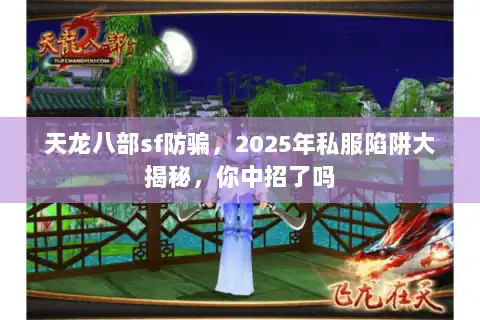 天龙八部sf防骗，2025年私服陷阱大揭秘，你中招了吗