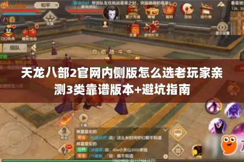 天龙八部2官网内侧版怎么选老玩家亲测3类靠谱版本+避坑指南