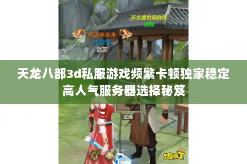 天龙八部3d私服游戏频繁卡顿独家稳定高人气服务器选择秘笈