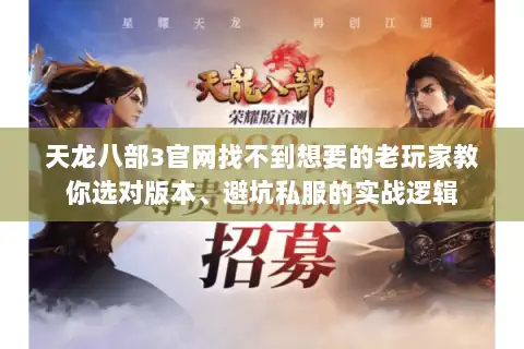 天龙八部3官网找不到想要的老玩家教你选对版本、避坑私服的实战逻辑 天龙八部3官网找不到想要的老玩家教你选对版本、避坑私服的实战逻辑