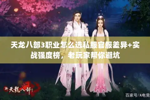 天龙八部3职业怎么选私服官服差异+实战强度榜,老玩家帮你避坑 天龙八部3职业怎么选私服官服差异+实战强度榜,老玩家帮你避坑