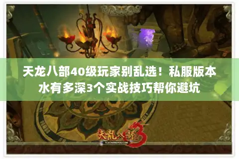 天龙八部40级玩家别乱选！私服版本水有多深3个实战技巧帮你避坑