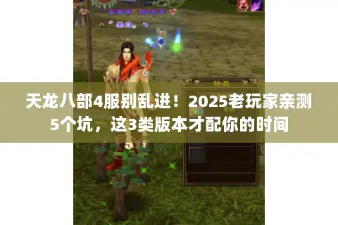 天龙八部4服别乱进！2025老玩家亲测5个坑，这3类版本才配你的时间