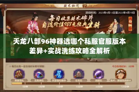 天龙八部96神器选哪个私服官服版本差异+实战洗练攻略全解析