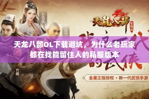 天龙八部OL下载避坑，为什么老玩家都在找能留住人的私服版本