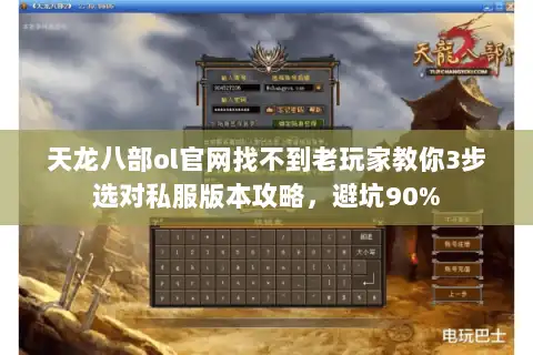 天龙八部ol官网找不到老玩家教你3步选对私服版本攻略,避坑90% 天龙八部ol官网找不到老玩家教你3步选对私服版本攻略,避坑90%