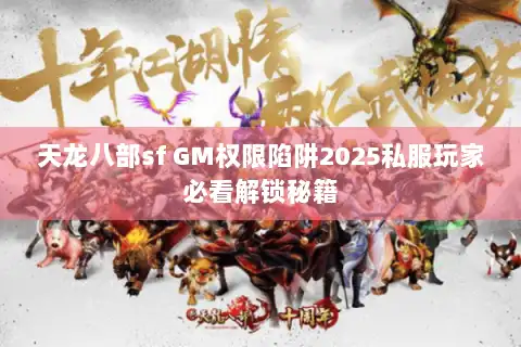 天龙八部sf GM权限陷阱2025私服玩家必看解锁秘籍 天龙八部sf GM权限陷阱2025私服玩家必看解锁秘籍