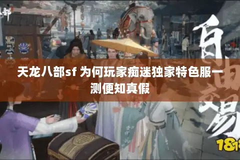 天龙八部sf 为何玩家痴迷独家特色服一测便知真假