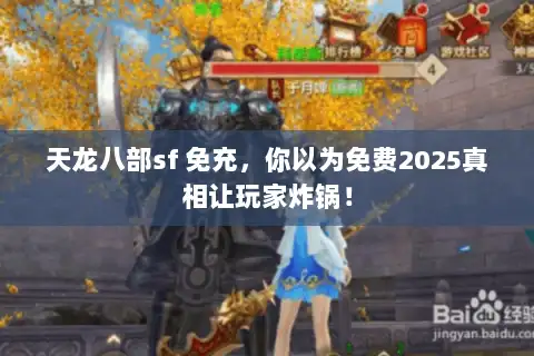 天龙八部sf 免充,你以为免费2025真相让玩家炸锅! 天龙八部sf 免充,你以为免费2025真相让玩家炸锅!