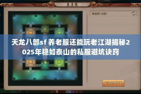 天龙八部sf 养老服还能玩老江湖揭秘2025年稳如泰山的私服避坑诀窍